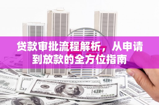 始兴贷款审批流程解析，从申请到放款的全方位指南
