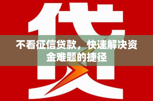 始兴不看征信贷款，快速解决资金难题的捷径