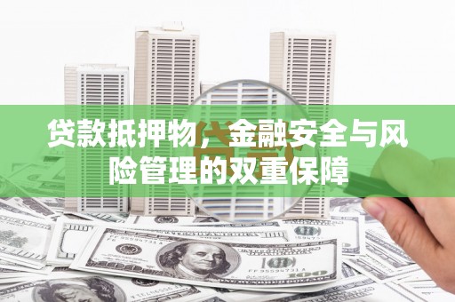 始兴贷款抵押物，金融安全与风险管理的双重保障