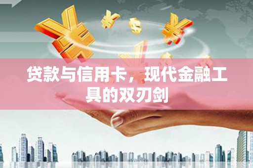 始兴贷款与信用卡，现代金融工具的双刃剑