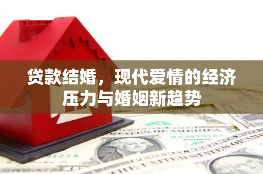 始兴贷款结婚，现代爱情的经济压力与婚姻新趋势