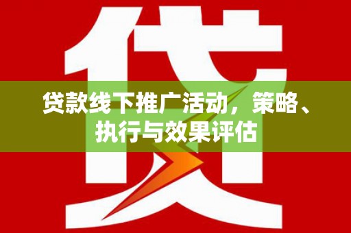 始兴贷款线下推广活动，策略、执行与效果评估