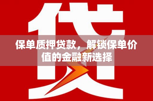 始兴保单质押贷款，解锁保单价值的金融新选择