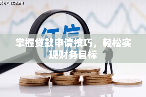 始兴掌握贷款申请技巧，轻松实现财务目标
