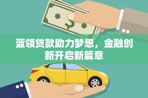 始兴蓝领贷款助力梦想，金融创新开启新篇章