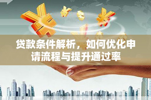 始兴贷款条件解析，如何优化申请流程与提升通过率