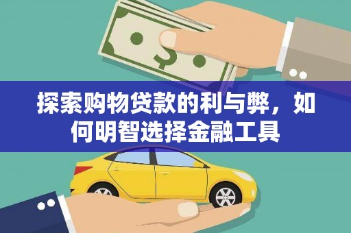 始兴探索购物贷款的利与弊，如何明智选择金融工具