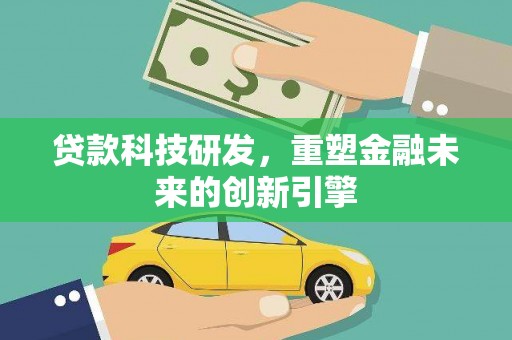 始兴贷款科技研发，重塑金融未来的创新引擎