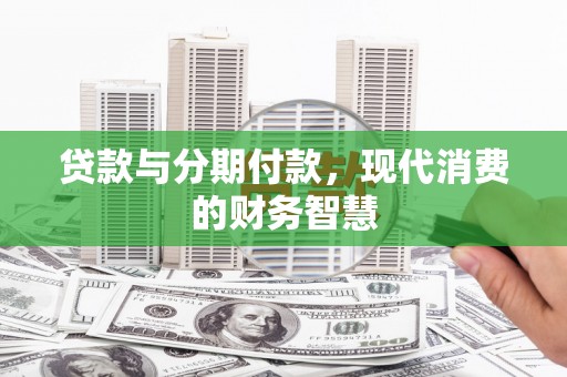 始兴贷款与分期付款，现代消费的财务智慧