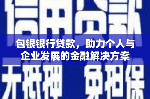 始兴包银银行贷款，助力个人与企业发展的金融解决方案