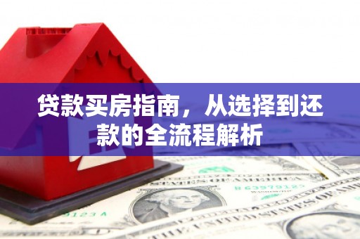 始兴贷款买房指南，从选择到还款的全流程解析