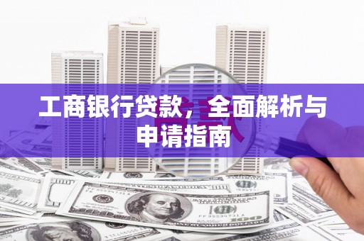 始兴工商银行贷款，全面解析与申请指南