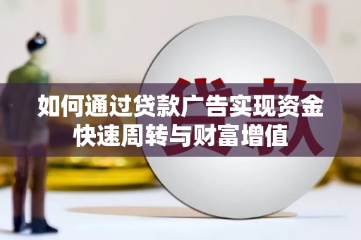 始兴如何通过贷款广告实现资金快速周转与财富增值