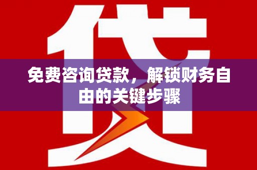 始兴免费咨询贷款，解锁财务自由的关键步骤