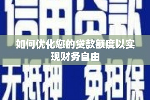 始兴如何优化您的贷款额度以实现财务自由