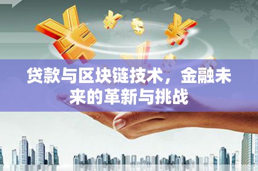 始兴贷款与区块链技术，金融未来的革新与挑战