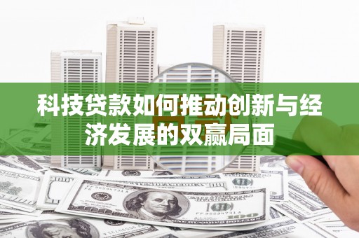 始兴科技贷款如何推动创新与经济发展的双赢局面