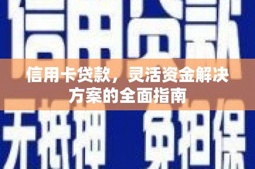 始兴信用卡贷款，灵活资金解决方案的全面指南