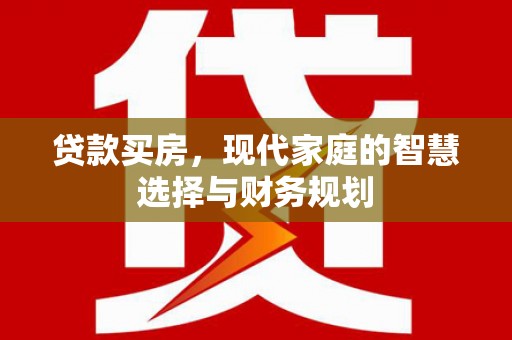 始兴贷款买房，现代家庭的智慧选择与财务规划