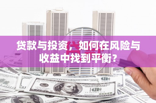 始兴贷款与投资，如何在风险与收益中找到平衡？