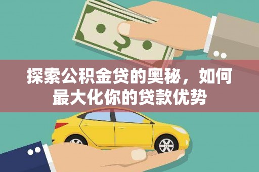 始兴探索公积金贷的奥秘，如何最大化你的贷款优势