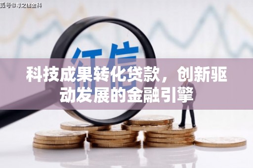 始兴科技成果转化贷款，创新驱动发展的金融引擎