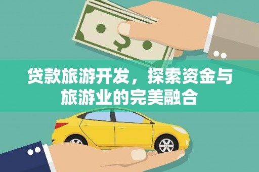 始兴贷款旅游开发，探索资金与旅游业的完美融合