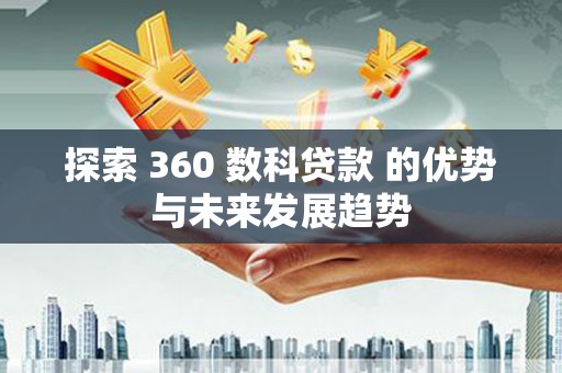 始兴探索 360 数科贷款 的优势与未来发展趋势