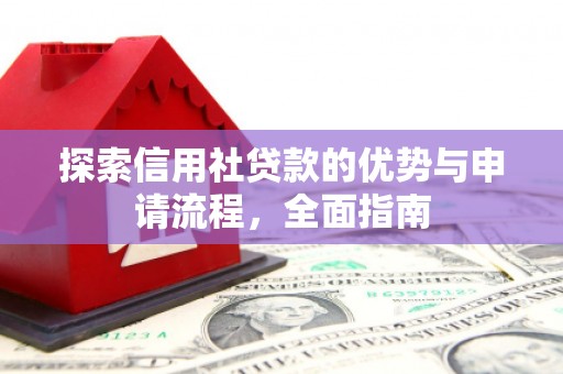 始兴探索信用社贷款的优势与申请流程，全面指南