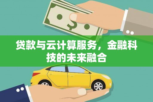 始兴贷款与云计算服务，金融科技的未来融合