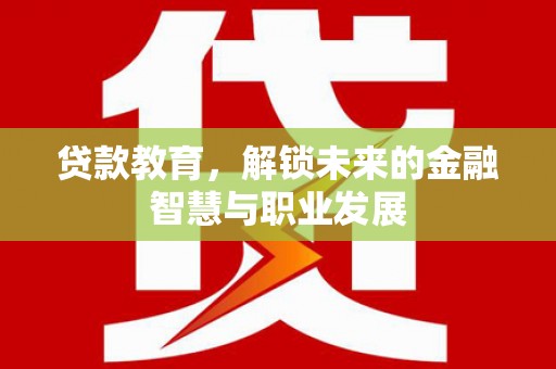 始兴贷款教育，解锁未来的金融智慧与职业发展