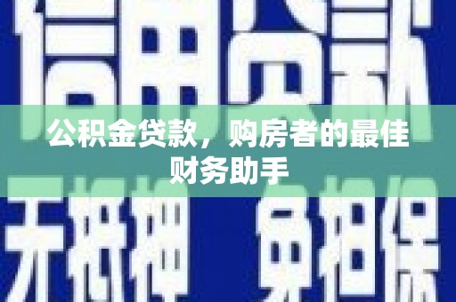 始兴公积金贷款，购房者的最佳财务助手