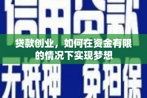 始兴贷款创业，如何在资金有限的情况下实现梦想