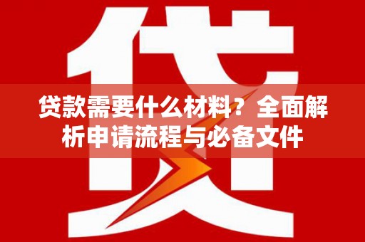 始兴贷款需要什么材料？全面解析申请流程与必备文件