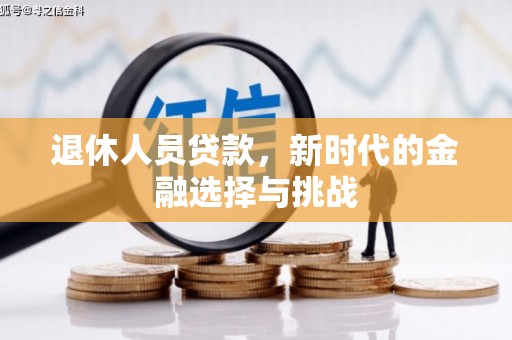 始兴退休人员贷款，新时代的金融选择与挑战
