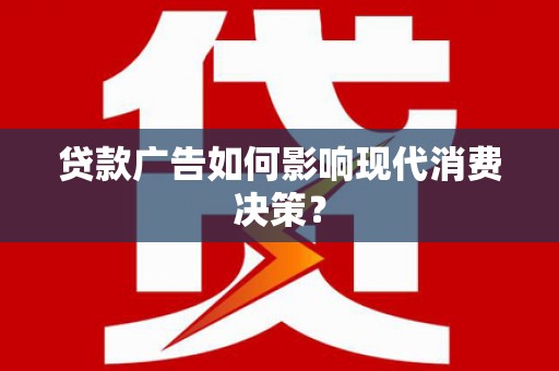 始兴贷款广告如何影响现代消费决策？