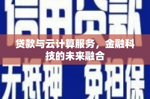 始兴贷款与云计算服务，金融科技的未来融合