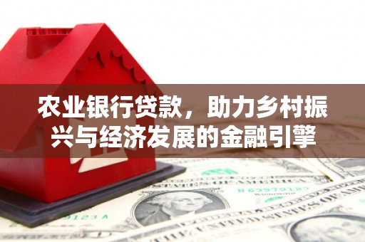 始兴农业银行贷款，助力乡村振兴与经济发展的金融引擎