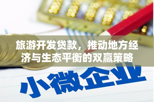 始兴旅游开发贷款，推动地方经济与生态平衡的双赢策略