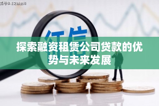 始兴探索融资租赁公司贷款的优势与未来发展