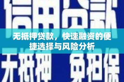 始兴无抵押贷款，快速融资的便捷选择与风险分析