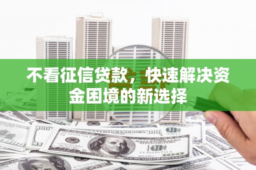 始兴不看征信贷款，快速解决资金困境的新选择