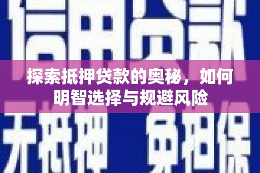 始兴探索抵押贷款的奥秘，如何明智选择与规避风险
