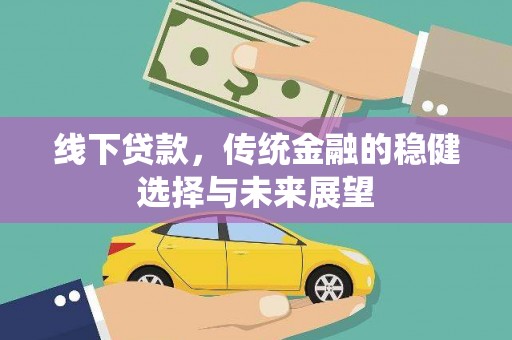 始兴线下贷款，传统金融的稳健选择与未来展望