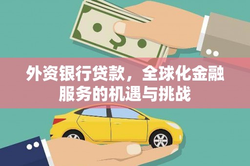 始兴外资银行贷款，全球化金融服务的机遇与挑战