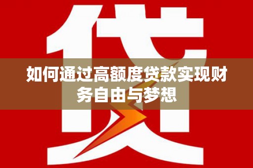 始兴如何通过高额度贷款实现财务自由与梦想