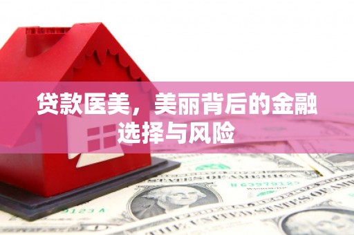 始兴贷款医美，美丽背后的金融选择与风险