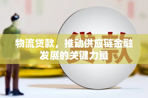 始兴物流贷款，推动供应链金融发展的关键力量
