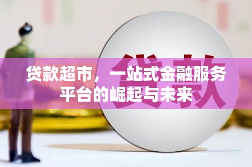 始兴贷款超市，一站式金融服务平台的崛起与未来