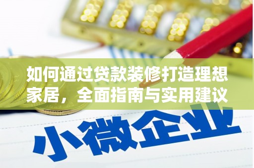 始兴如何通过贷款装修打造理想家居，全面指南与实用建议